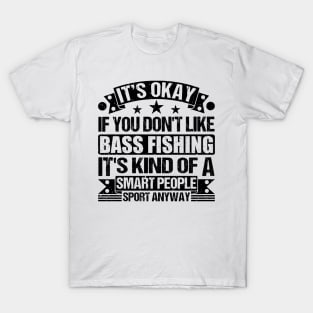 It's Okay If You Don't Like Bass Fishing It's Kind Of A Smart People Sports Anyway Bass Fishing Lover T-Shirt